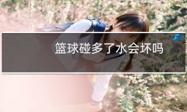 篮球碰多了水会坏吗图片