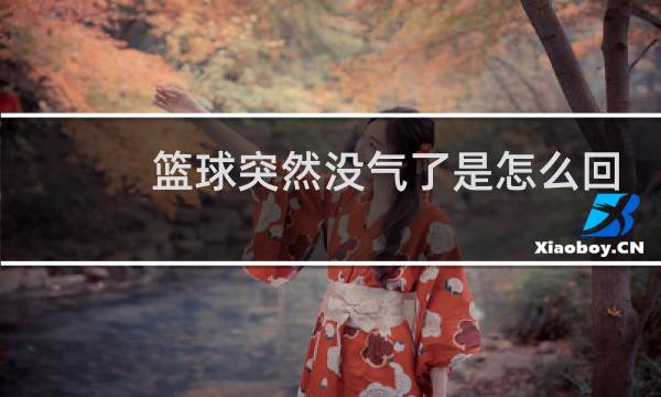 篮球突然没气了是怎么回事图片