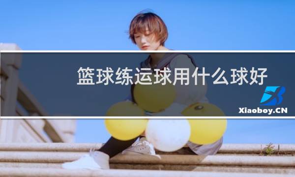 篮球练运球用什么球好图片