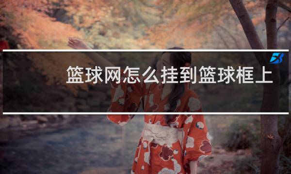 篮球网怎么挂到篮球框上图片