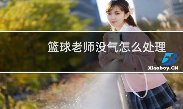 篮球老师没气怎么处理图片