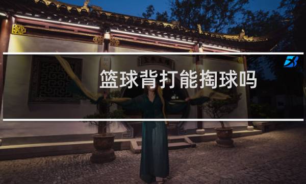 篮球背打能掏球吗图片