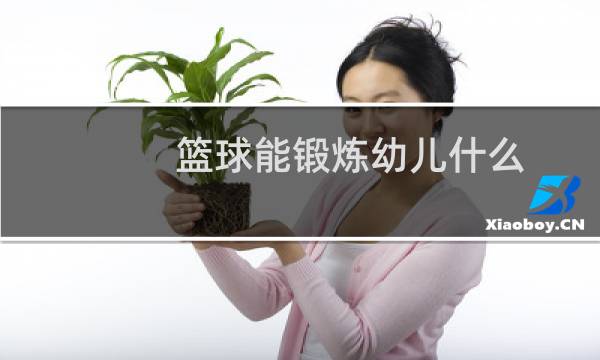 篮球能锻炼幼儿什么图片