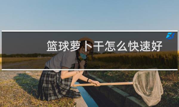 篮球萝卜干怎么快速好图片