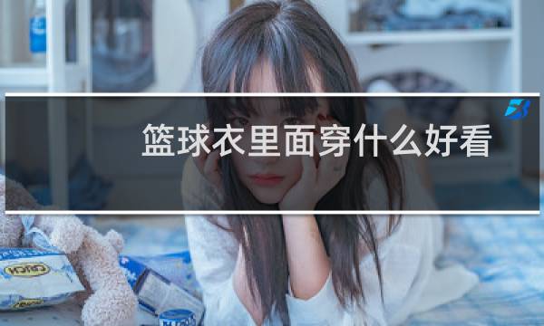 篮球衣里面穿什么好看图片