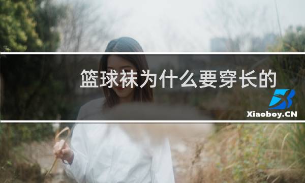 篮球袜为什么要穿长的图片