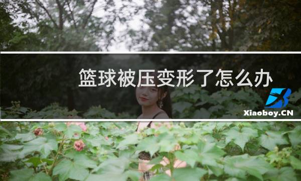 篮球被压变形了怎么办图片