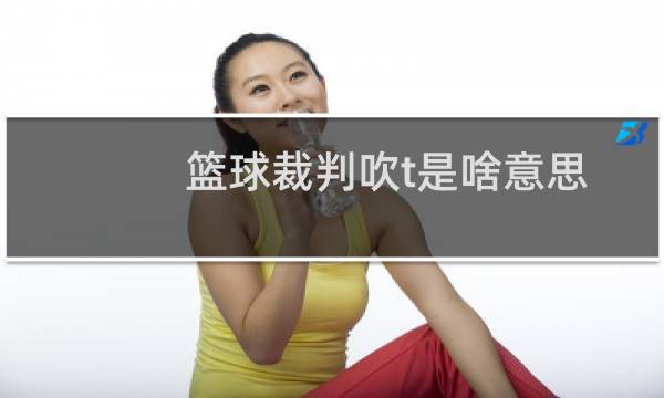 篮球裁判吹t是啥意思图片