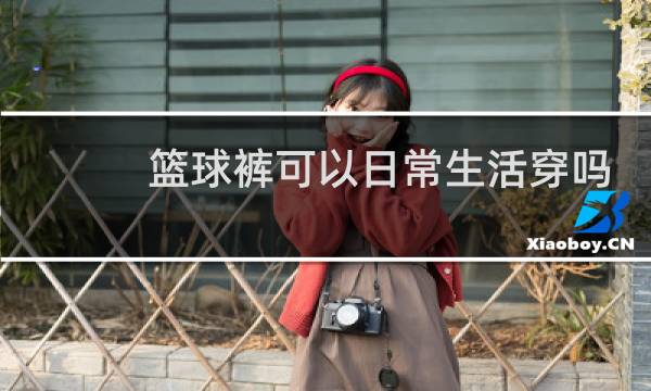 篮球裤可以日常生活穿吗图片