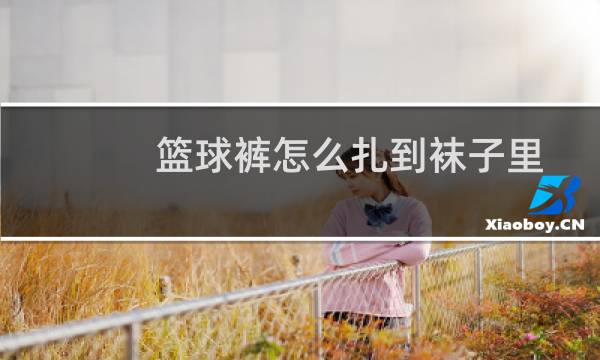 篮球裤怎么扎到袜子里图片