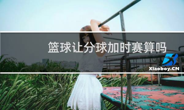 篮球让分球加时赛算吗图片