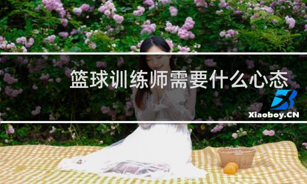 篮球训练师需要什么心态图片