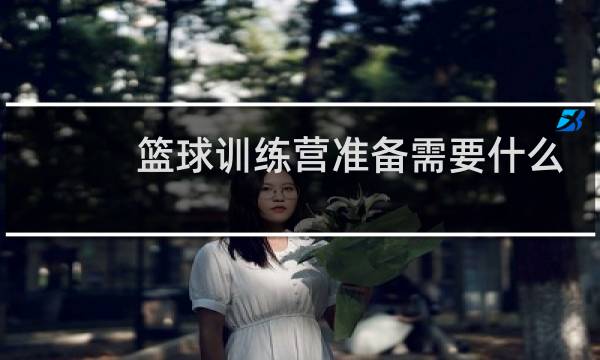 篮球训练营准备需要什么图片