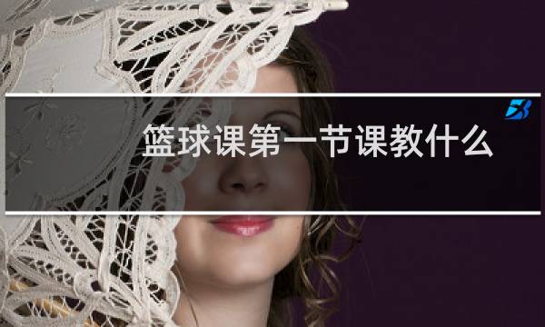 篮球课第一节课教什么图片