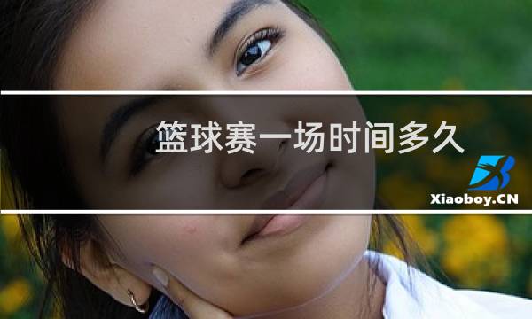 篮球赛一场时间多久图片