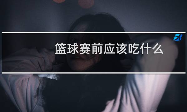 篮球赛前应该吃什么图片