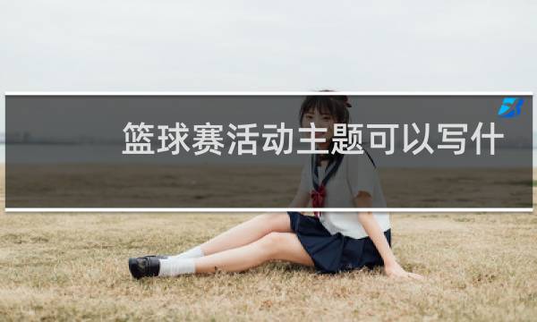 篮球赛活动主题可以写什么图片