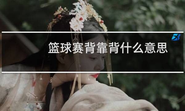 篮球赛背靠背什么意思图片