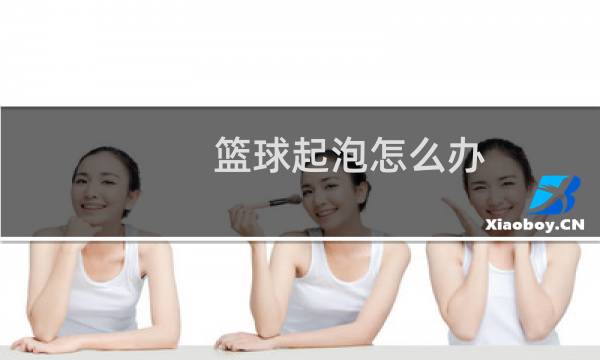篮球起泡怎么办图片