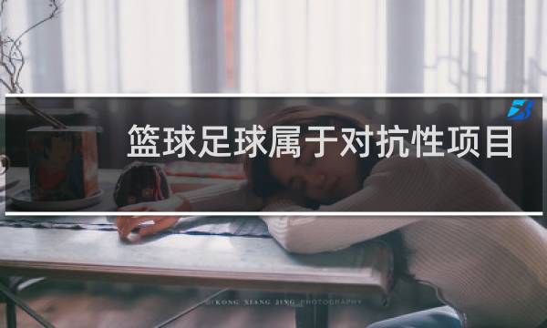 篮球足球属于对抗性项目吗图片