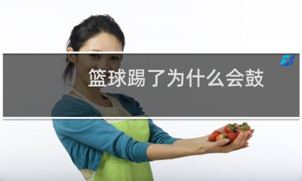 篮球踢了为什么会鼓图片