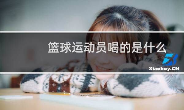 篮球运动员喝的是什么图片