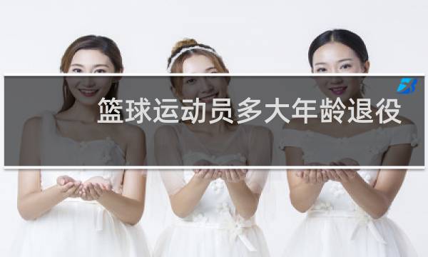 篮球运动员多大年龄退役图片