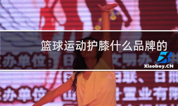 篮球运动护膝什么品牌的最好图片