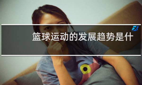 篮球运动的发展趋势是什么图片