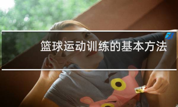 篮球运动训练的基本方法有哪些图片