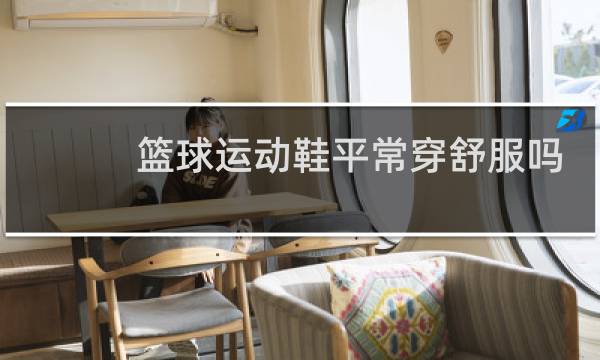 篮球运动鞋平常穿舒服吗图片