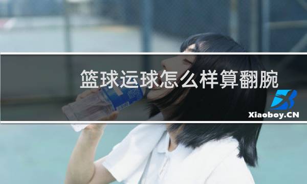 篮球运球怎么样算翻腕图片