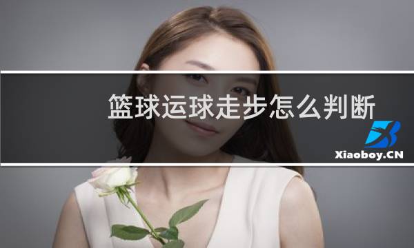 篮球运球走步怎么判断图片