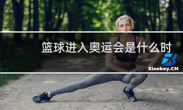 篮球进入奥运会是什么时候图片