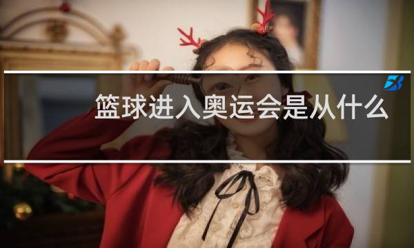 篮球进入奥运会是从什么时候开始图片