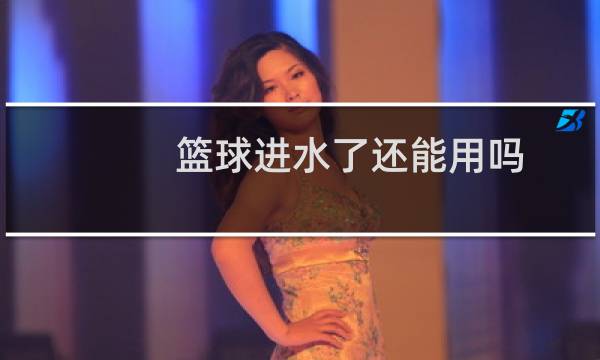 篮球进水了还能用吗图片
