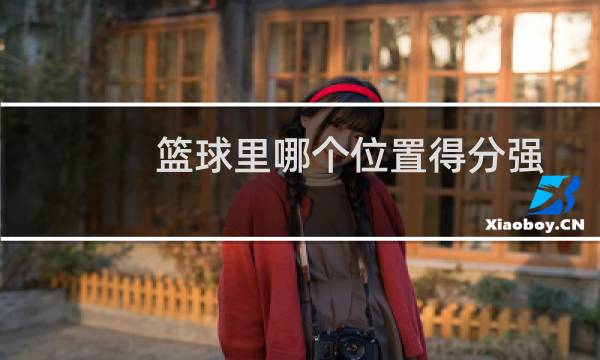 篮球里哪个位置得分强图片