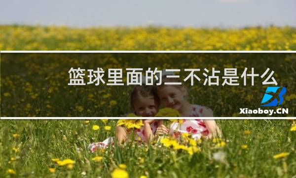 篮球里面的三不沾是什么意思图片