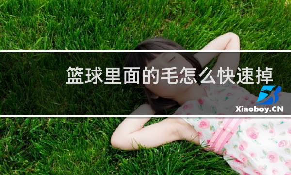 篮球里面的毛怎么快速掉完图片