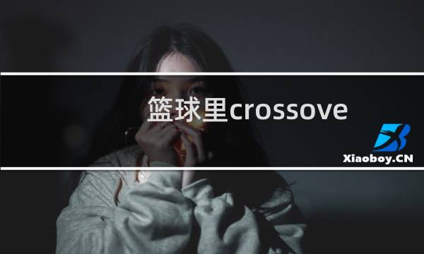 篮球里crossover啥意思图片