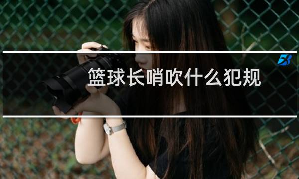 篮球长哨吹什么犯规图片