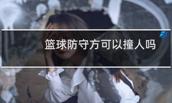 篮球防守方可以撞人吗图片