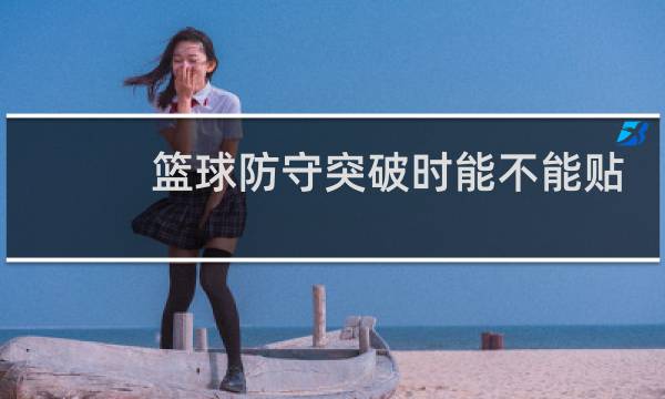 篮球防守突破时能不能贴上去用力图片