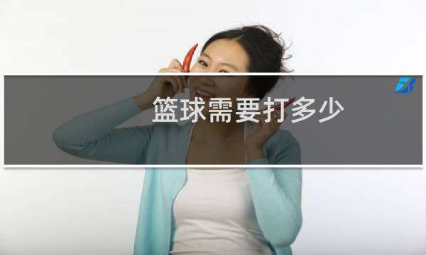 篮球需要打多少图片