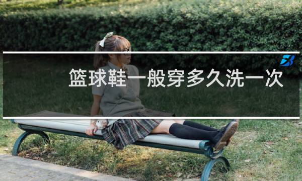 篮球鞋一般穿多久洗一次图片
