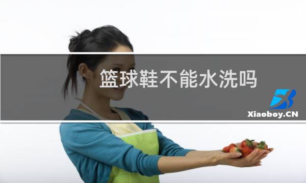 篮球鞋不能水洗吗图片