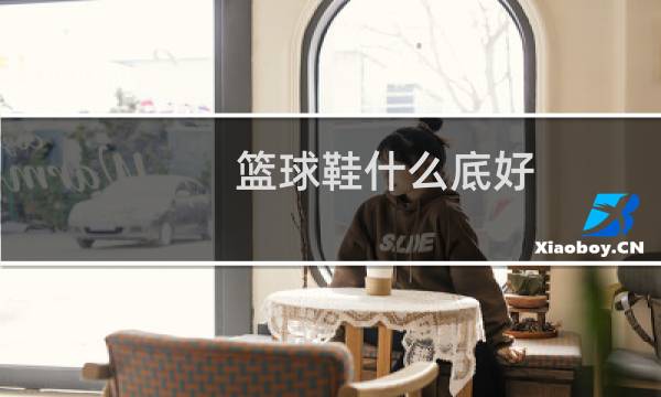 篮球鞋什么底好图片