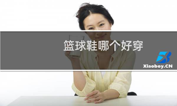 篮球鞋哪个好穿图片