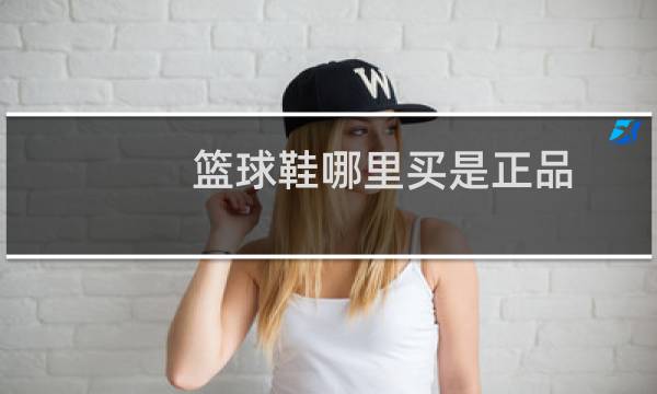 篮球鞋哪里买是正品图片