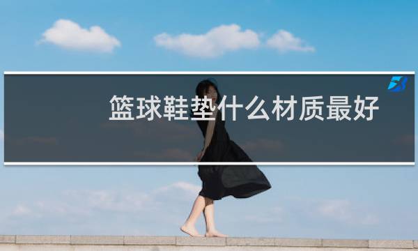 篮球鞋垫什么材质最好图片